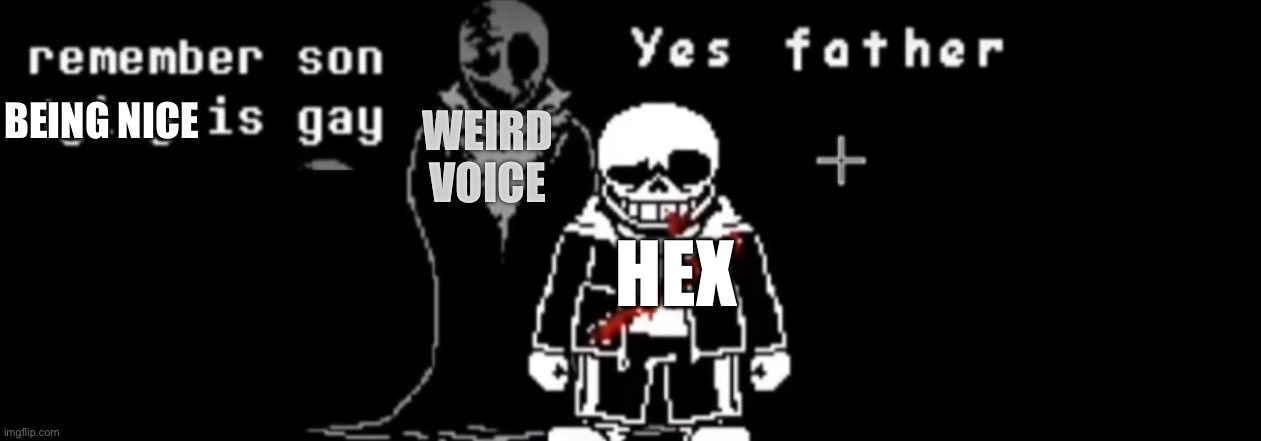 Remember son dying is gay original | WEIRD VOICE BEING NICE HEX | image tagged in remember son dying is gay original | made w/ Imgflip meme maker