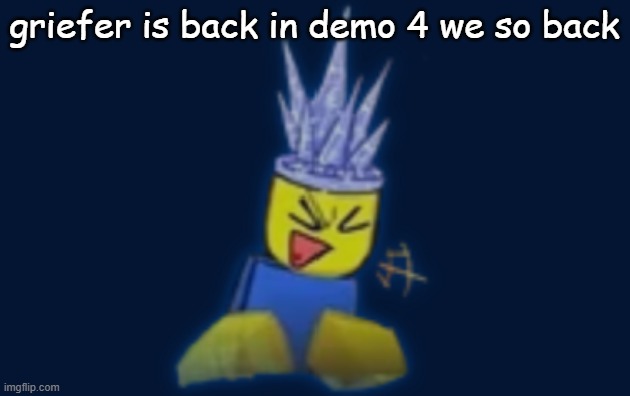 the silly | griefer is back in demo 4 we so back | image tagged in the silly | made w/ Imgflip meme maker