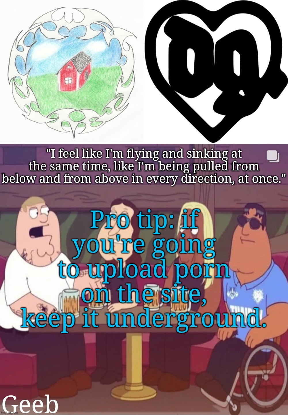 Geeb's drain gang temp | Pro tip: if you're going to upload porn on the site, keep it underground. | image tagged in geeb's drain gang temp | made w/ Imgflip meme maker