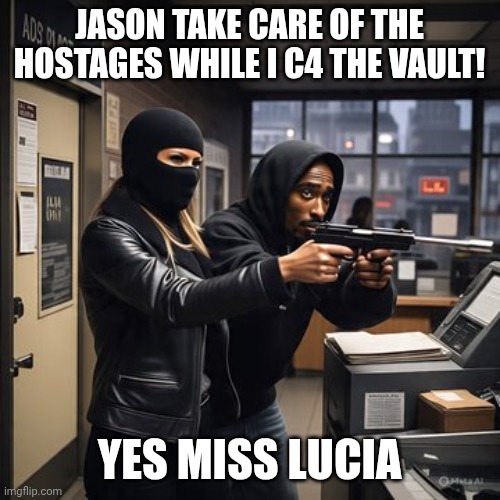 Meliana trump and 2pac | JASON TAKE CARE OF THE HOSTAGES WHILE I C4 THE VAULT! YES MISS LUCIA | image tagged in meliana trump and 2pac | made w/ Imgflip meme maker