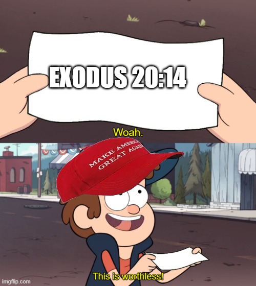 They also practically worship a man (Exodus 20:4-5) who's done it FIVE TIMES. | EXODUS 20:14 | image tagged in this is worthless,conservatives,progressives,politics,maga | made w/ Imgflip meme maker