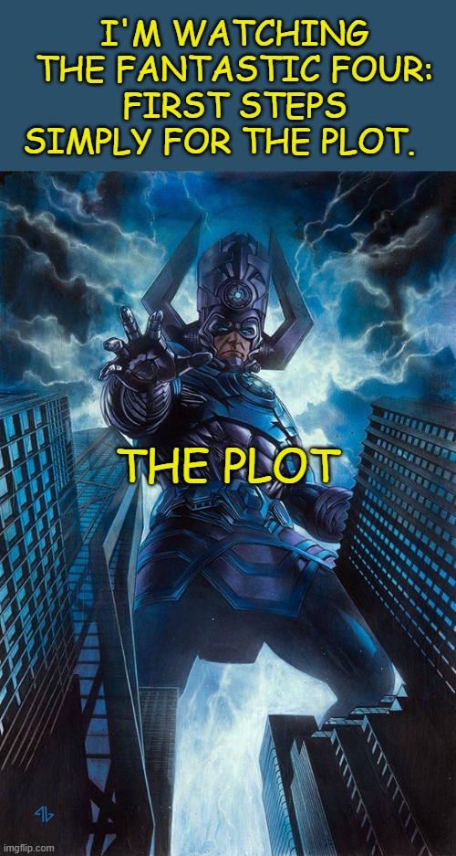 Galactus Hungers | I'M WATCHING THE FANTASTIC FOUR: FIRST STEPS SIMPLY FOR THE PLOT. THE PLOT | image tagged in galactus,fantastic four,marvel,marvel cinematic universe,superheroes,supervillains | made w/ Imgflip meme maker