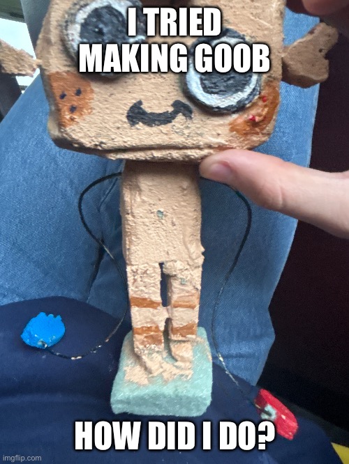 FTM note: I’d say that’s pretty good! (Better than I could ever do) | I TRIED MAKING GOOB; HOW DID I DO? | image tagged in image tags | made w/ Imgflip meme maker