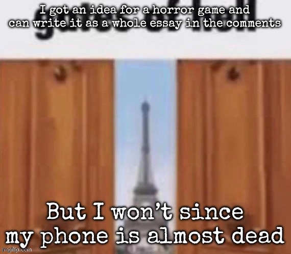 The gates of hell | I got an idea for a horror game and can write it as a whole essay in the comments; But I won’t since my phone is almost dead | image tagged in the gates of hell,msmg | made w/ Imgflip meme maker