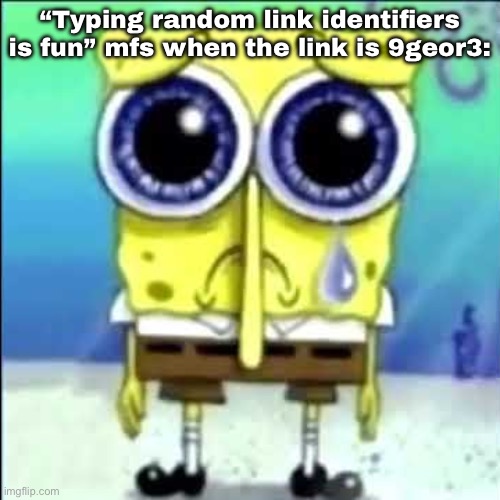 Zad | “Typing random link identifiers is fun” mfs when the link is 9geor3: | image tagged in zad | made w/ Imgflip meme maker