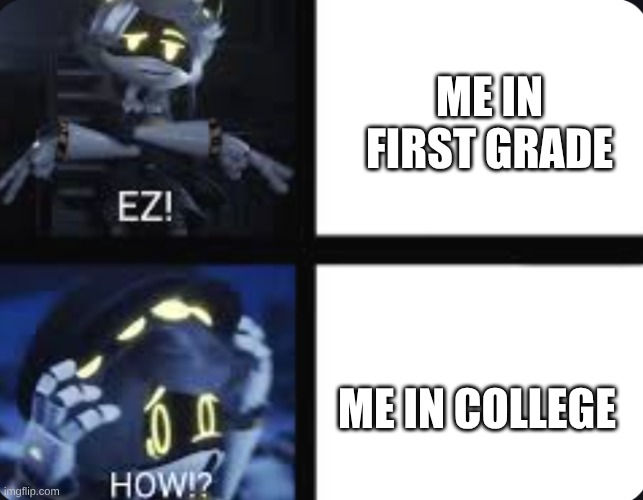 school be like | ME IN FIRST GRADE; ME IN COLLEGE | made w/ Imgflip meme maker