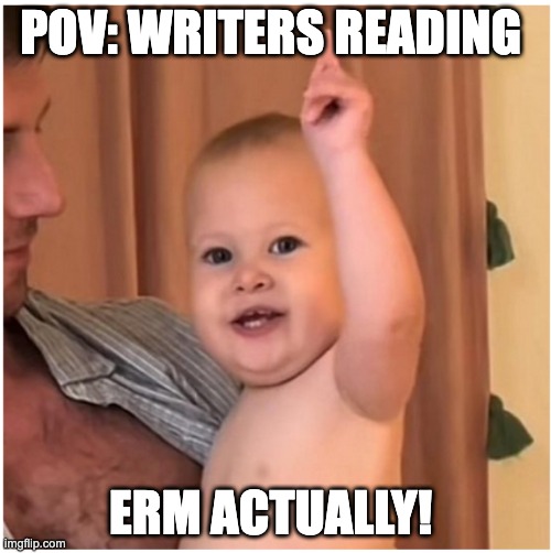 Four Season's Baby | POV: WRITERS READING; ERM ACTUALLY! | image tagged in four season's baby | made w/ Imgflip meme maker
