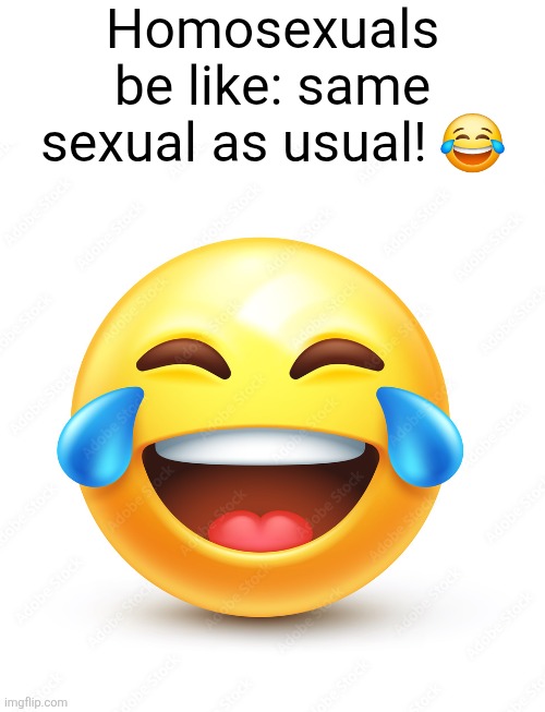 Homosexuals be like: same sexual as usual! 😂 | made w/ Imgflip meme maker