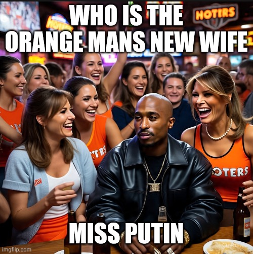 Pac at diner memes | WHO IS THE ORANGE MANS NEW WIFE; MISS PUTIN | image tagged in 2pac at diner | made w/ Imgflip meme maker