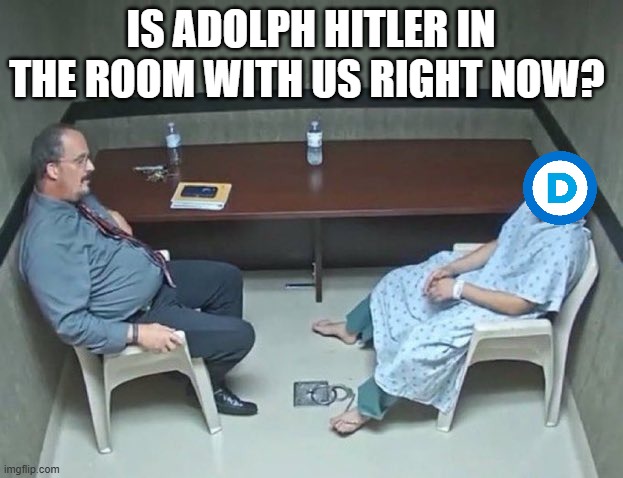 Are they in the room with us right now? | IS ADOLPH HITLER IN THE ROOM WITH US RIGHT NOW? | image tagged in are they in the room with us right now | made w/ Imgflip meme maker
