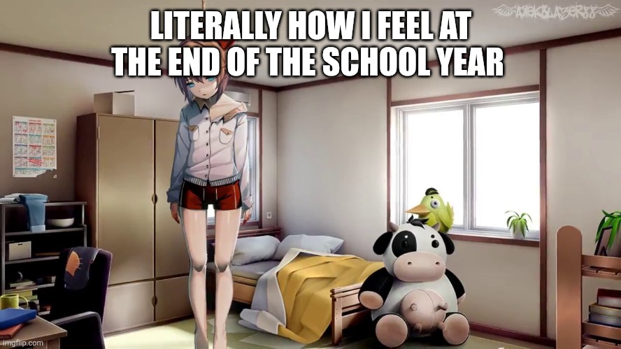 WOW | LITERALLY HOW I FEEL AT THE END OF THE SCHOOL YEAR | image tagged in sayori hanging doki doki | made w/ Imgflip meme maker