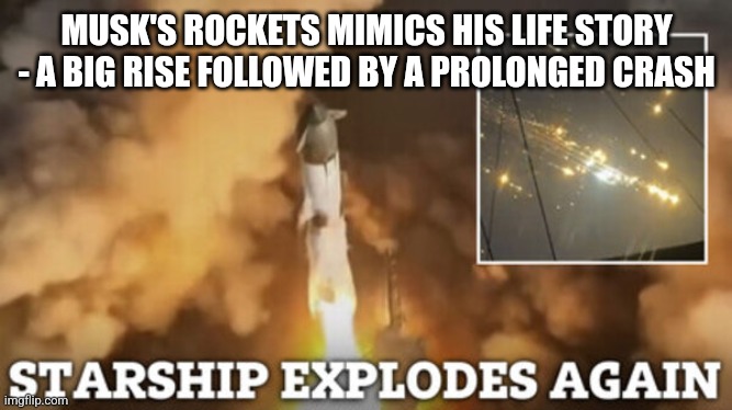 Rocket explodes | MUSK'S ROCKETS MIMICS HIS LIFE STORY - A BIG RISE FOLLOWED BY A PROLONGED CRASH | image tagged in rocket explodes | made w/ Imgflip meme maker