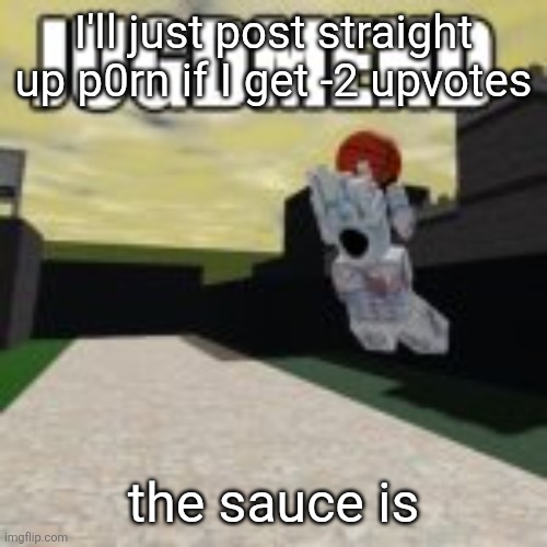 throughout the heavens and the earth i alone am the autistic one | I'll just post straight up p0rn if I get -2 upvotes; the sauce is | image tagged in minos prime ballin | made w/ Imgflip meme maker