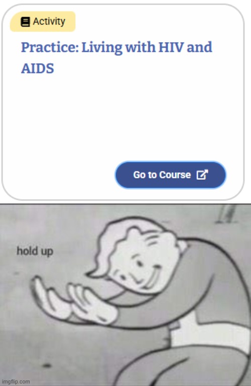 image tagged in fallout hold up,aids,hiv,school,schoolwork | made w/ Imgflip meme maker