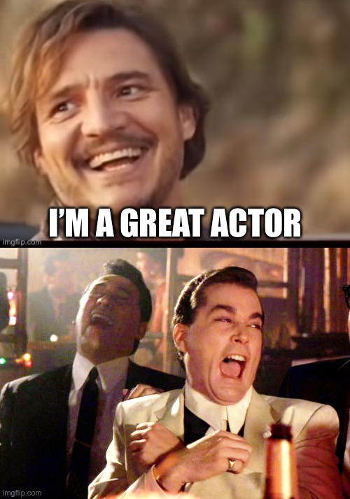 I’M A GREAT ACTOR | image tagged in make your own kind of music,memes,good fellas hilarious,nick cage and pedro pascal | made w/ Imgflip meme maker