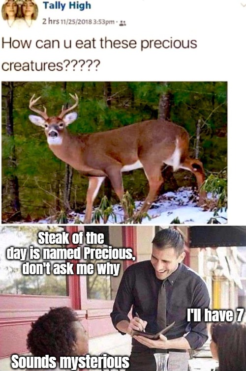 Steak of the day is named Precious, don't ask me why; I'll have 7; Sounds mysterious | image tagged in waiter taking order,funny,meat,food | made w/ Imgflip meme maker