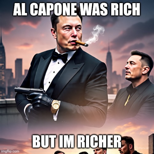 Don Musk | AL CAPONE WAS RICH; BUT IM RICHER | image tagged in don musk | made w/ Imgflip meme maker