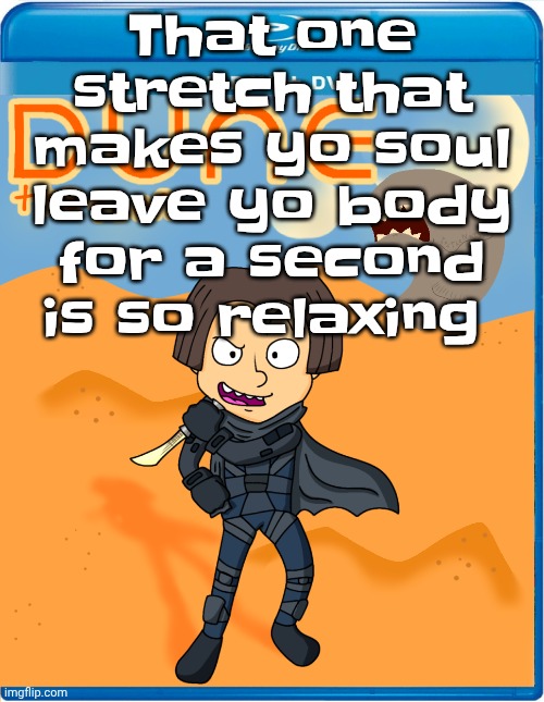 Dune the toon | That one stretch that makes yo soul leave yo body for a second is so relaxing | image tagged in dune the toon | made w/ Imgflip meme maker