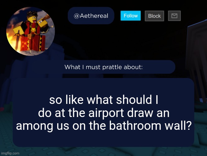 aethereal's forsaken template | so like what should I do at the airport draw an among us on the bathroom wall? | image tagged in aethereal's forsaken template | made w/ Imgflip meme maker
