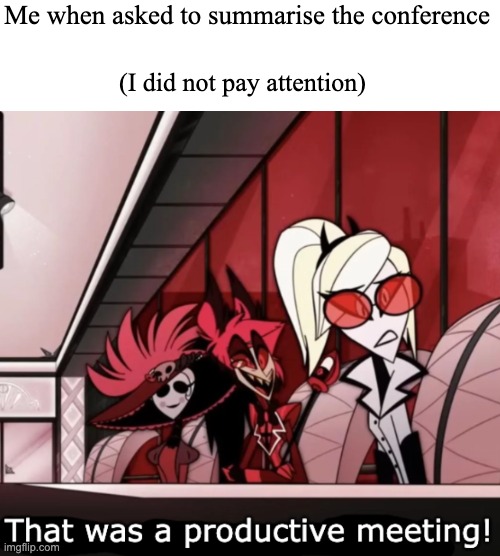 Productive Meeting | Me when asked to summarise the conference; (I did not pay attention) | image tagged in productive meeting | made w/ Imgflip meme maker
