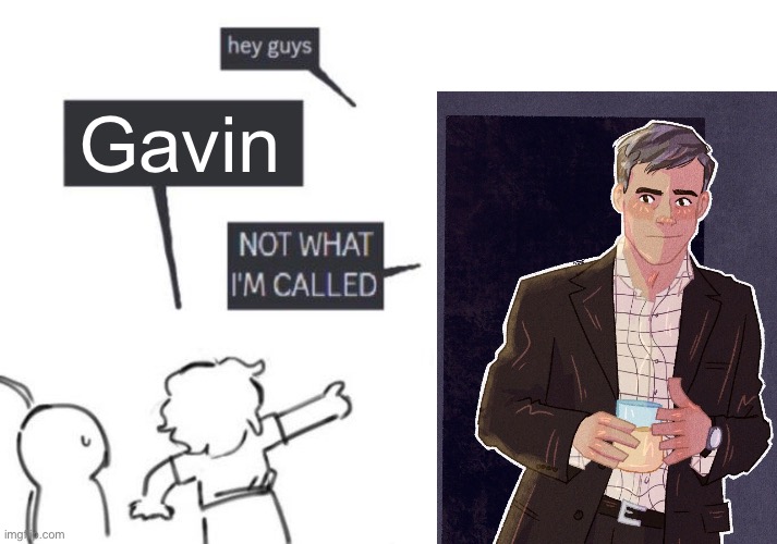 Hey Guys - NOT WHAT I'M CALLED | Gavin | image tagged in hey guys - not what i'm called | made w/ Imgflip meme maker