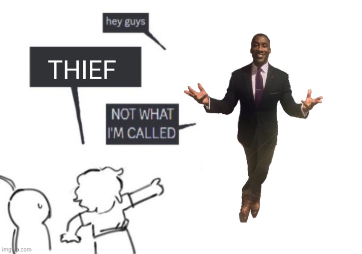 Hey Guys - NOT WHAT I'M CALLED | THIEF | image tagged in hey guys - not what i'm called | made w/ Imgflip meme maker