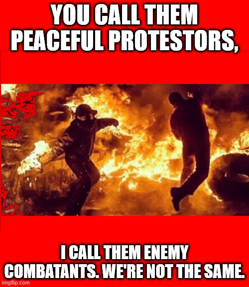 Enemies of the People | YOU CALL THEM PEACEFUL PROTESTORS, I CALL THEM ENEMY COMBATANTS. WE'RE NOT THE SAME. | image tagged in antifa rioters | made w/ Imgflip meme maker