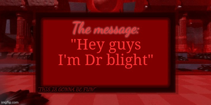 THE BLIGHT IS COMING | "Hey guys I'm Dr blight" | image tagged in the blight is coming | made w/ Imgflip meme maker