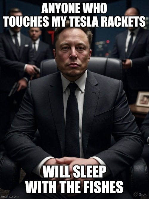 Don Musk | ANYONE WHO TOUCHES MY TESLA RACKETS; WILL SLEEP WITH THE FISHES | image tagged in don musk | made w/ Imgflip meme maker