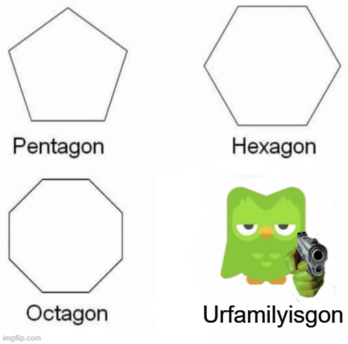 Urfamilyisgon | Urfamilyisgon | image tagged in memes,pentagon hexagon octagon | made w/ Imgflip meme maker