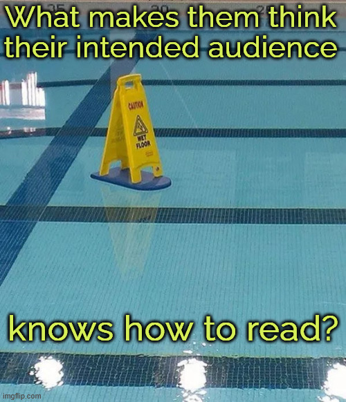 Caution... wet | What makes them think their intended audience; knows how to read? | image tagged in memes,warning for the stupid | made w/ Imgflip meme maker