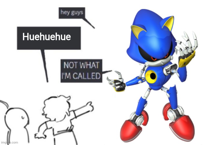 I'm gonna keep posting sonic stuff | Huehuehue | image tagged in hey guys - not what i'm called | made w/ Imgflip meme maker