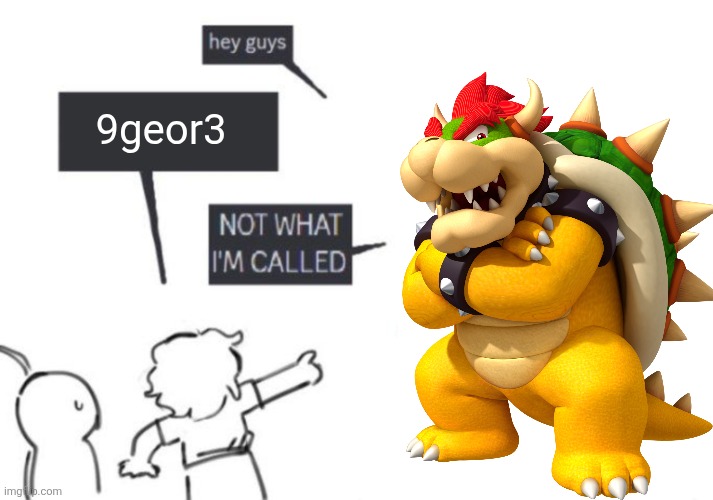 Hey Guys - NOT WHAT I'M CALLED | 9geor3 | image tagged in hey guys - not what i'm called | made w/ Imgflip meme maker