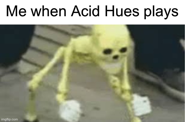 Fr | Me when Acid Hues plays | image tagged in dancing skeleton | made w/ Imgflip meme maker
