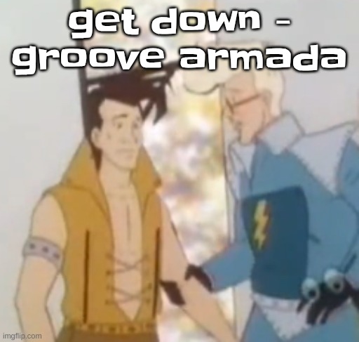 he-man ahh | get down - groove armada | image tagged in he-man ahh | made w/ Imgflip meme maker