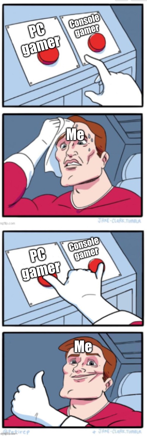 Two Buttons (Full Version) | Console gamer; PC gamer; Me; Console gamer; PC gamer; Me | image tagged in two buttons full version | made w/ Imgflip meme maker