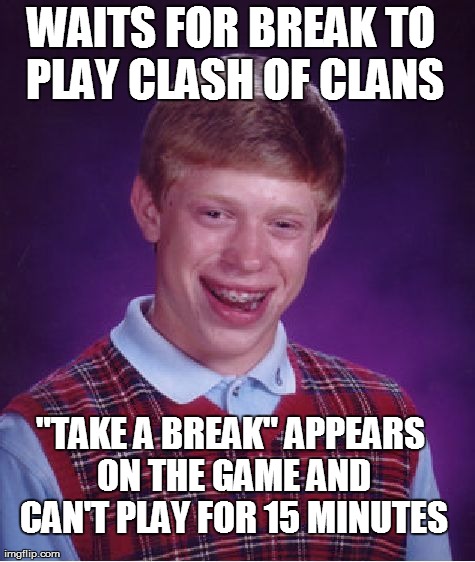 Bad Luck Brian Meme | WAITS FOR BREAK TO PLAY CLASH OF CLANS "TAKE A BREAK" APPEARS ON THE GAME AND CAN'T PLAY FOR 15 MINUTES | image tagged in memes,bad luck brian | made w/ Imgflip meme maker