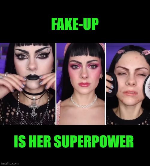 Funny | FAKE-UP; IS HER SUPERPOWER | image tagged in funny,fake people,fake news,fake history,fake friends,fake | made w/ Imgflip meme maker