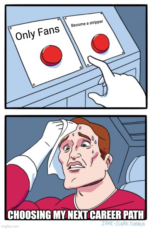 Two Buttons Meme | Become a stripper; Only Fans; CHOOSING MY NEXT CAREER PATH | image tagged in memes,two buttons | made w/ Imgflip meme maker