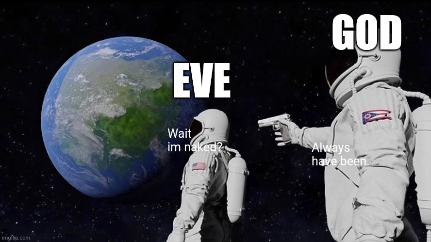 Always Has Been Meme | GOD; EVE; Wait im naked? Always have been. | image tagged in memes,always has been | made w/ Imgflip meme maker