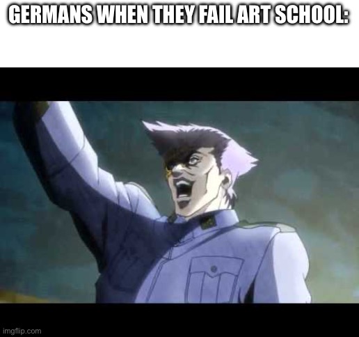 von Stroheim | GERMANS WHEN THEY FAIL ART SCHOOL: | image tagged in von stroheim | made w/ Imgflip meme maker