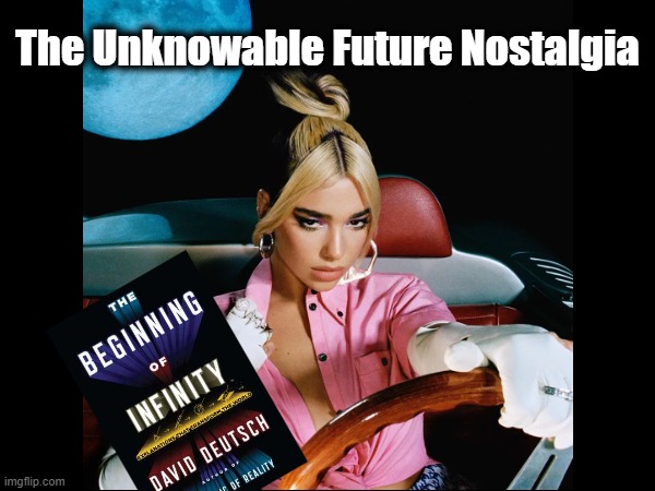 The Unknowable Future Nostalgia | The Unknowable Future Nostalgia | image tagged in dua lipa,david deutsch,philosophy,pop music,pop culture | made w/ Imgflip meme maker