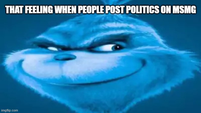 that feeling when x | THAT FEELING WHEN PEOPLE POST POLITICS ON MSMG | image tagged in that feeling when knee surgery | made w/ Imgflip meme maker