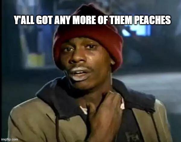 peach emoji bruh | Y'ALL GOT ANY MORE OF THEM PEACHES | image tagged in memes,y'all got any more of that | made w/ Imgflip meme maker