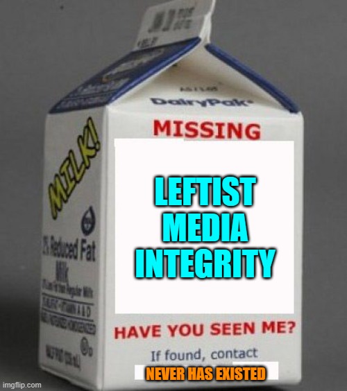It never has existed, has it? | LEFTIST MEDIA INTEGRITY; NEVER HAS EXISTED | image tagged in milk carton | made w/ Imgflip meme maker