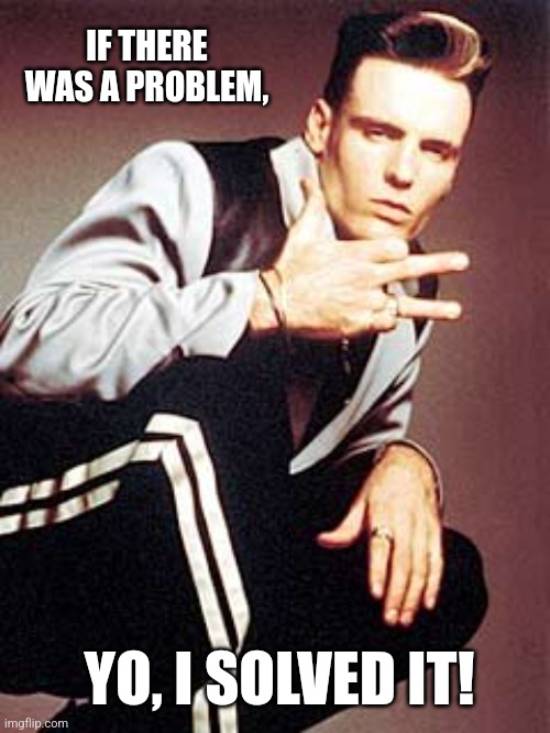 Vanilla Ice | IF THERE WAS A PROBLEM, YO, I SOLVED IT! | image tagged in vanilla ice | made w/ Imgflip meme maker