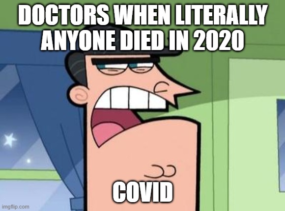 Dinkleberg | DOCTORS WHEN LITERALLY ANYONE DIED IN 2020; COVID | image tagged in dinkleberg | made w/ Imgflip meme maker