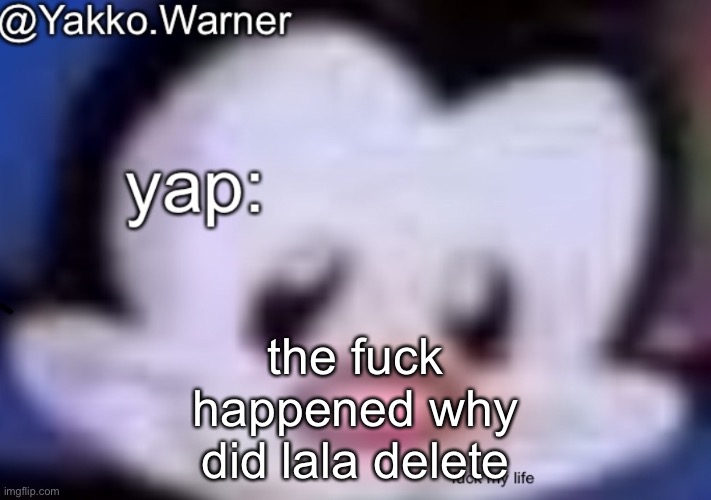 yappo i mean yakko.warner template | the fuck happened why did lala delete | image tagged in yappo i mean yakko warner template | made w/ Imgflip meme maker