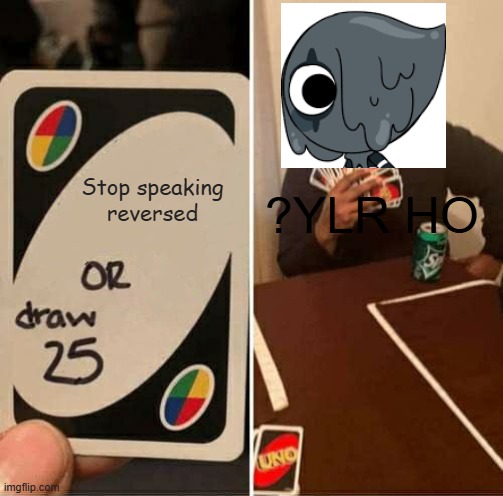 Blot in UNO | Stop speaking reversed; ?YLR HO | image tagged in memes,uno draw 25 cards,dandy's world | made w/ Imgflip meme maker