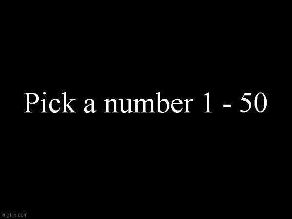 Pick a number 1 - 50 | made w/ Imgflip meme maker